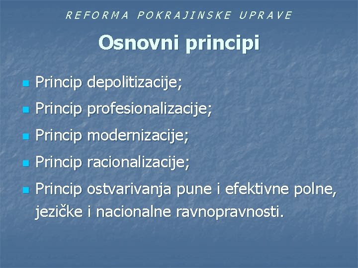 REFORMA POKRAJINSKE UPRAVE Osnovni principi n Princip depolitizacije; n Princip profesionalizacije; n Princip modernizacije;