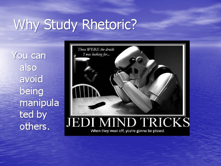 Why Study Rhetoric? You can also avoid being manipula ted by others. 