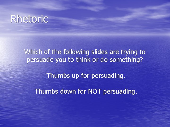 Rhetoric Which of the following slides are trying to persuade you to think or
