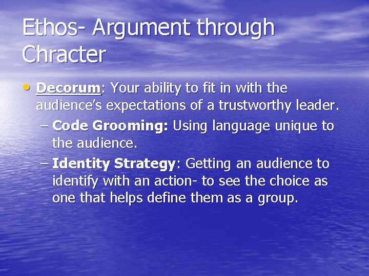 Ethos- Argument through Chracter • Decorum: Your ability to fit in with the audience’s