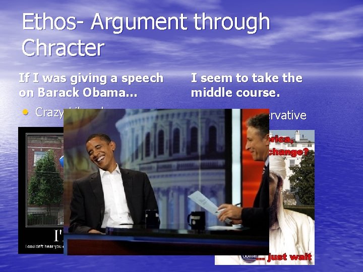 Ethos- Argument through Chracter If I was giving a speech on Barack Obama… I