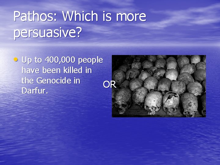 Pathos: Which is more persuasive? • Up to 400, 000 people have been killed