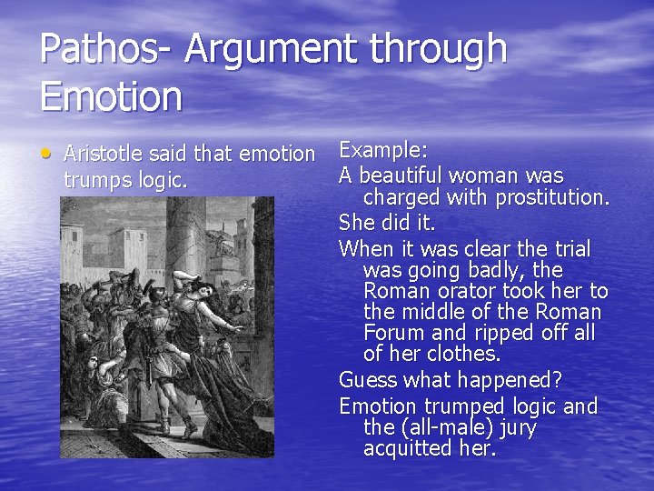 Pathos- Argument through Emotion • Aristotle said that emotion Example: trumps logic. A beautiful