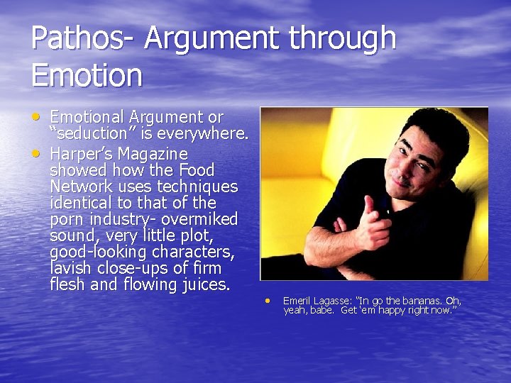 Pathos- Argument through Emotion • Emotional Argument or • “seduction” is everywhere. Harper’s Magazine