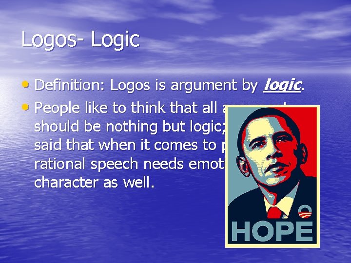 Logos- Logic • Definition: Logos is argument by logic. • People like to think