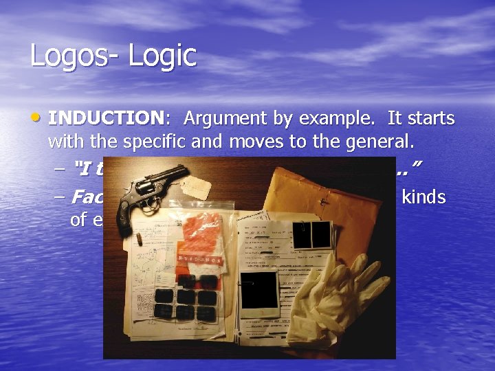 Logos- Logic • INDUCTION: Argument by example. It starts with the specific and moves