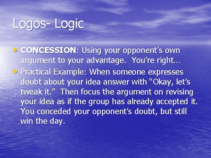 Logos- Logic • CONCESSION: Using your opponent’s own • argument to your advantage. You’re