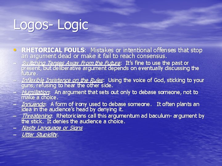 Logos- Logic • RHETORICAL FOULS: Mistakes or intentional offenses that stop an argument dead