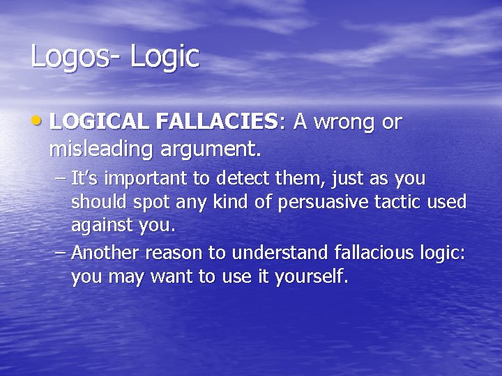 Logos- Logic • LOGICAL FALLACIES: A wrong or misleading argument. – It’s important to