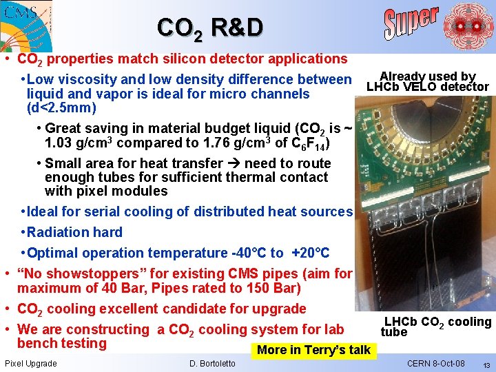 CO 2 R&D • CO 2 properties match silicon detector applications Already used by CO 2 R&D • CO 2 properties match silicon detector applications Already used by