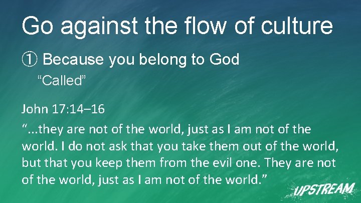Go against the flow of culture ① Because you belong to God “Called” John