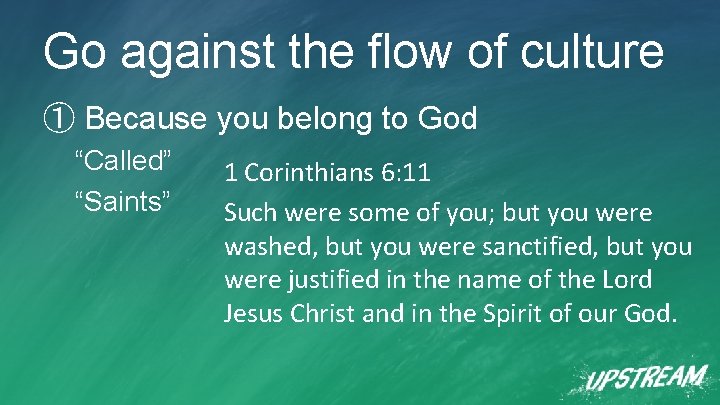 Go against the flow of culture ① Because you belong to God “Called” “Saints”