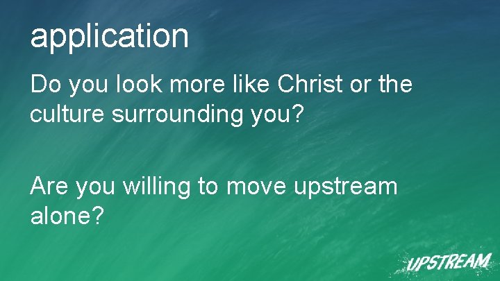 application Do you look more like Christ or the culture surrounding you? Are you