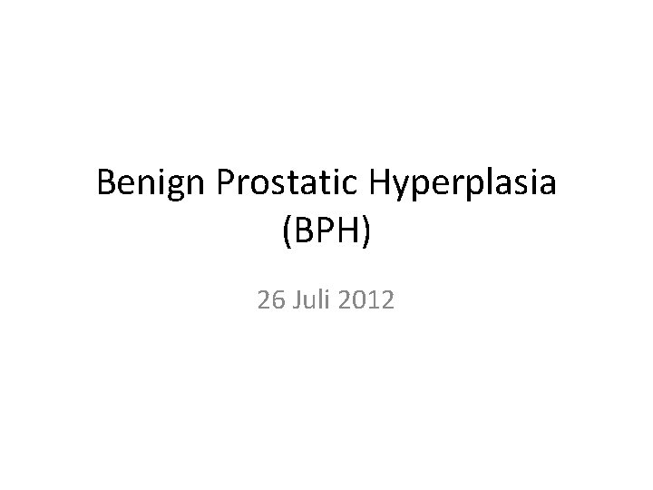 Benign Prostatic Hyperplasia (BPH) 26 Juli 2012 