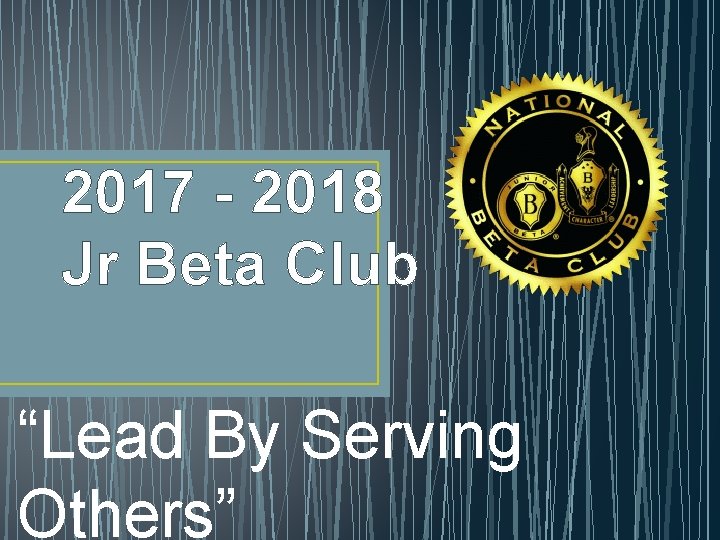 2017 - 2018 Jr Beta Club “Lead By Serving Others” 