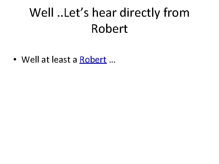 Well. . Let’s hear directly from Robert • Well at least a Robert …