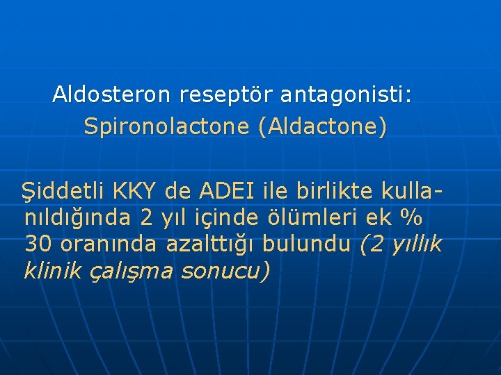 Aldosteron reseptör antagonisti: Spironolactone (Aldactone) Şiddetli KKY de ADEI ile birlikte kullanıldığında 2 yıl