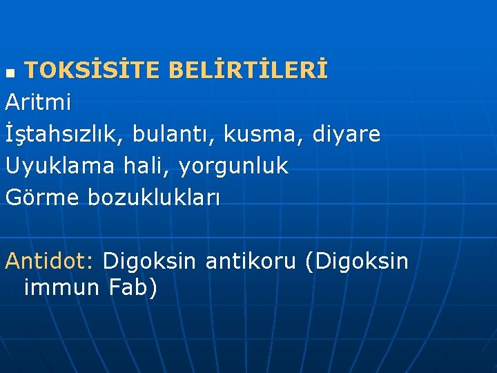 TOKSİSİTE BELİRTİLERİ Aritmi İştahsızlık, bulantı, kusma, diyare Uyuklama hali, yorgunluk Görme bozuklukları n Antidot: