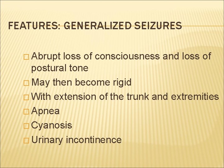 FEATURES: GENERALIZED SEIZURES � Abrupt loss of consciousness and loss of postural tone �
