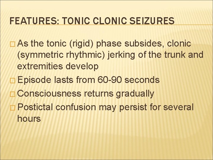 FEATURES: TONIC CLONIC SEIZURES � As the tonic (rigid) phase subsides, clonic (symmetric rhythmic)