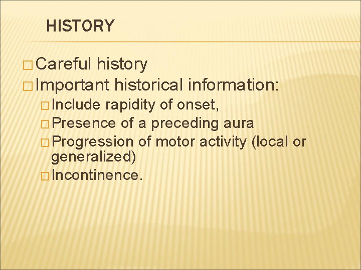 HISTORY � Careful history � Important historical information: �Include rapidity of onset, �Presence of