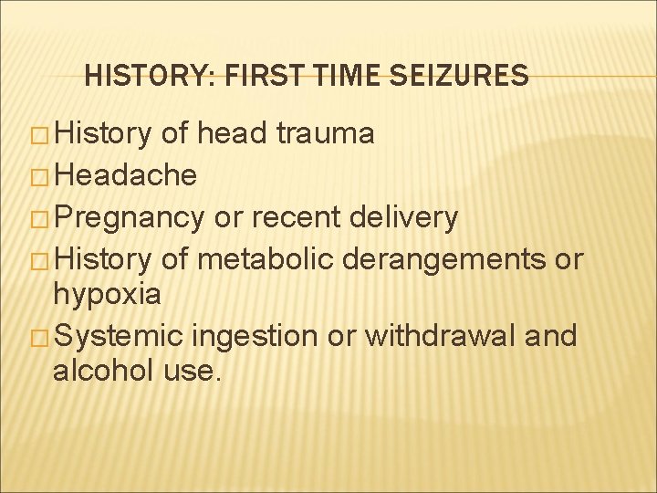 HISTORY: FIRST TIME SEIZURES � History of head trauma � Headache � Pregnancy or