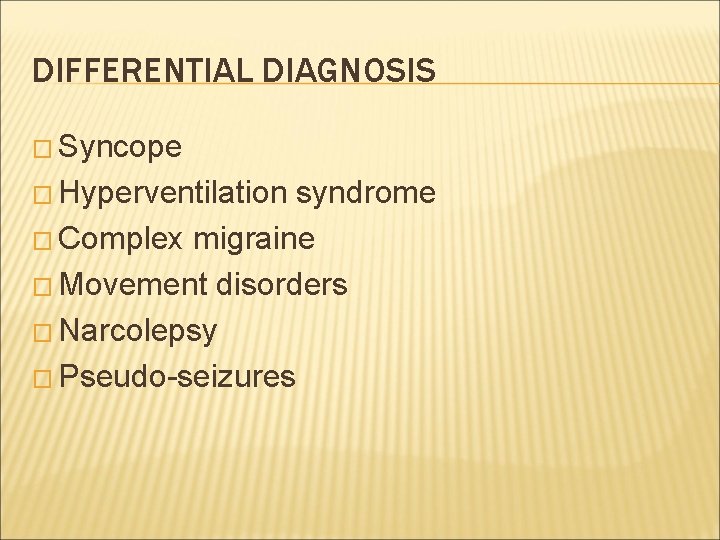 DIFFERENTIAL DIAGNOSIS � Syncope � Hyperventilation syndrome � Complex migraine � Movement disorders �