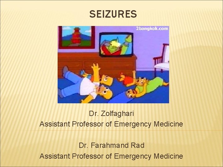 SEIZURES Dr. Zolfaghari Assistant Professor of Emergency Medicine Dr. Farahmand Rad Assistant Professor of