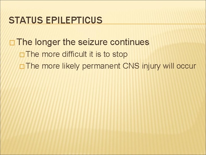 STATUS EPILEPTICUS � The longer the seizure continues � The more difficult it is