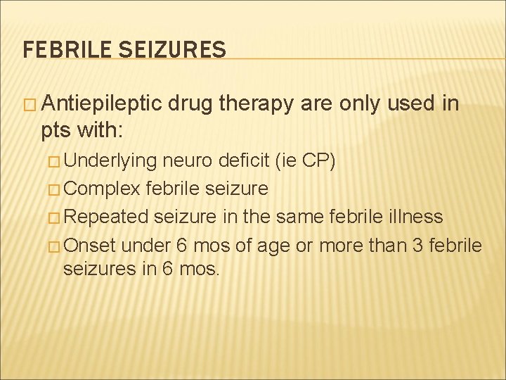 FEBRILE SEIZURES � Antiepileptic drug therapy are only used in pts with: � Underlying