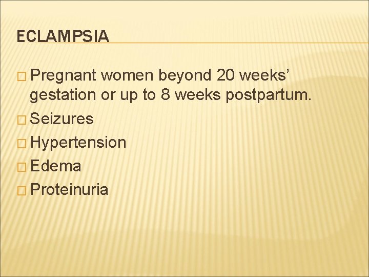 ECLAMPSIA � Pregnant women beyond 20 weeks’ gestation or up to 8 weeks postpartum.