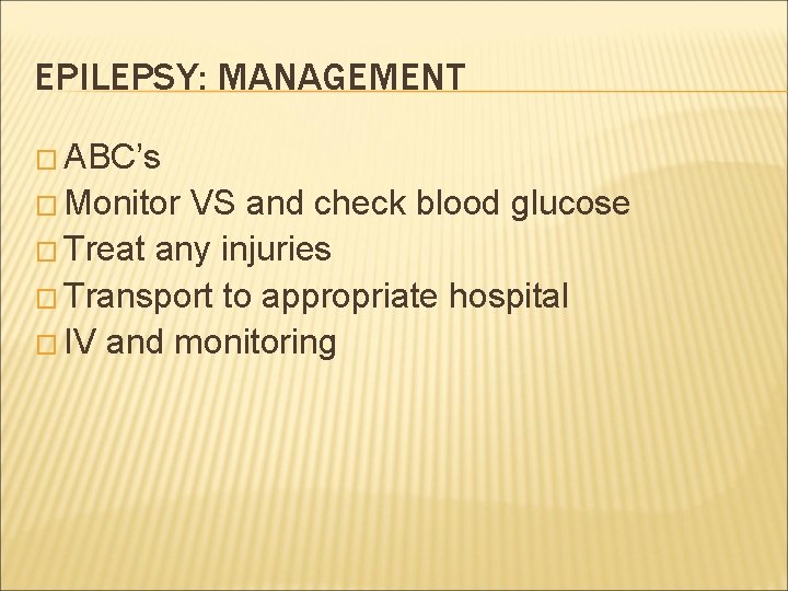 EPILEPSY: MANAGEMENT � ABC’s � Monitor VS and check blood glucose � Treat any