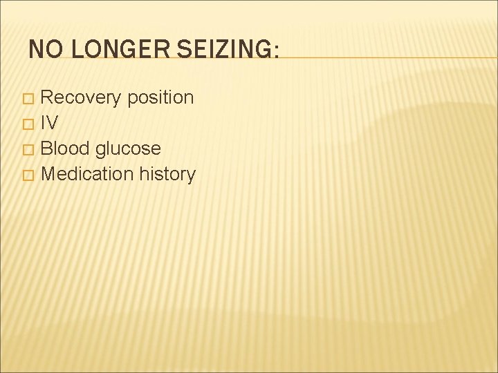 NO LONGER SEIZING: Recovery position � IV � Blood glucose � Medication history �