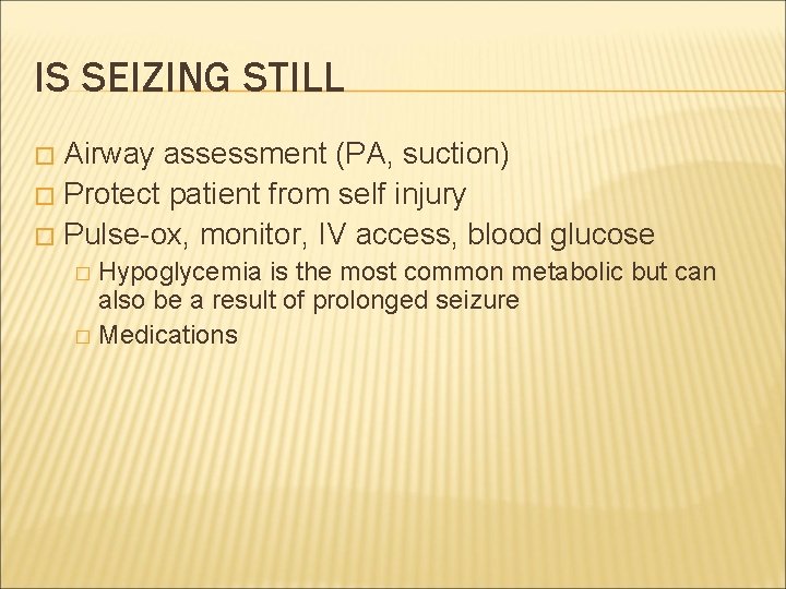 IS SEIZING STILL Airway assessment (PA, suction) � Protect patient from self injury �