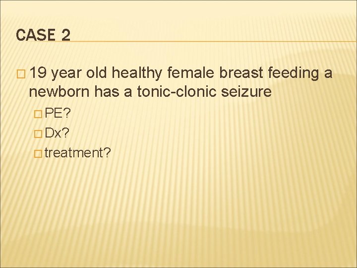 CASE 2 � 19 year old healthy female breast feeding a newborn has a