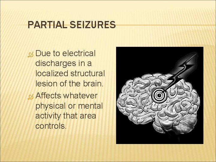 PARTIAL SEIZURES Due to electrical discharges in a localized structural lesion of the brain.