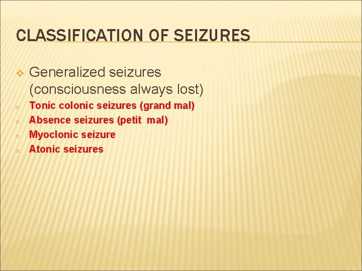 CLASSIFICATION OF SEIZURES v o o Generalized seizures (consciousness always lost) Tonic colonic seizures