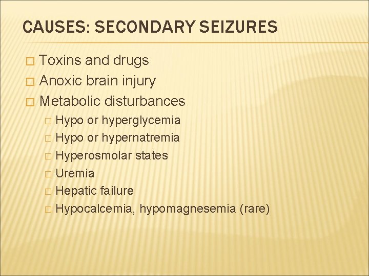 CAUSES: SECONDARY SEIZURES Toxins and drugs � Anoxic brain injury � Metabolic disturbances �