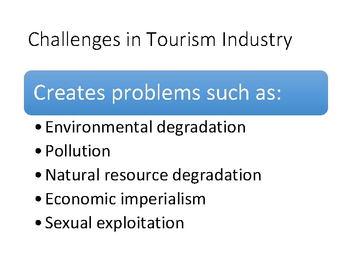Challenges in Tourism Industry Creates problems such as: • Environmental degradation • Pollution •