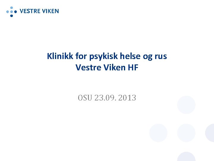 Klinikk for psykisk helse og rus Vestre Viken HF OSU 23. 09. 2013 