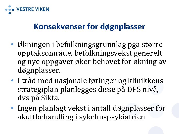 Konsekvenser for døgnplasser • Økningen i befolkningsgrunnlag pga større opptaksområde, befolkningsvekst generelt og nye