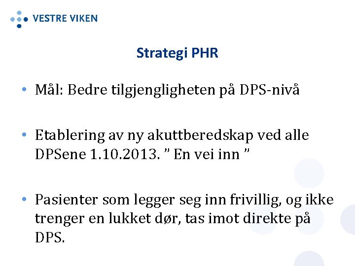 Strategi PHR • Mål: Bedre tilgjengligheten på DPS-nivå • Etablering av ny akuttberedskap ved