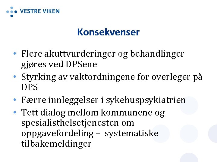 Konsekvenser • Flere akuttvurderinger og behandlinger gjøres ved DPSene • Styrking av vaktordningene for