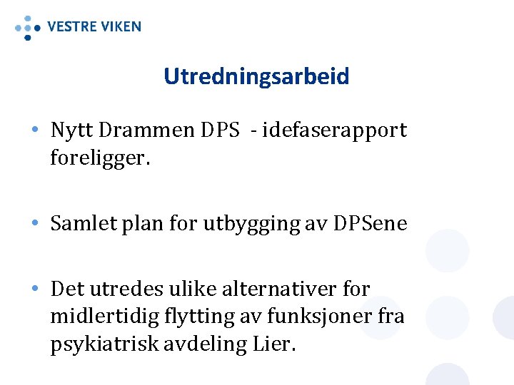 Utredningsarbeid • Nytt Drammen DPS - idefaserapport foreligger. • Samlet plan for utbygging av