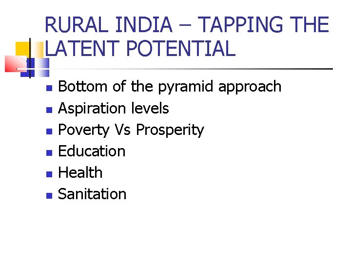 RURAL INDIA – TAPPING THE LATENT POTENTIAL Bottom of the pyramid approach Aspiration levels