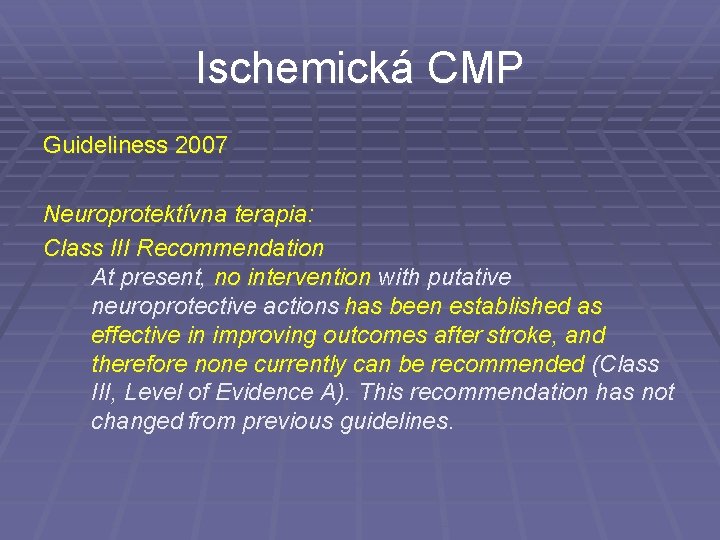 Ischemická CMP Guideliness 2007 Neuroprotektívna terapia: Class III Recommendation At present, no intervention with