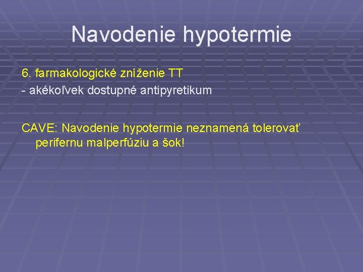 Navodenie hypotermie 6. farmakologické zníženie TT - akékoľvek dostupné antipyretikum CAVE: Navodenie hypotermie neznamená