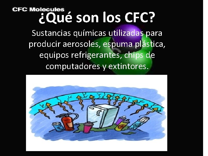 ¿Qué son los CFC? Sustancias químicas utilizadas para producir aerosoles, espuma plástica, equipos refrigerantes,
