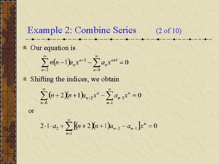 Example 2: Combine Series Our equation is Shifting the indices, we obtain (2 of