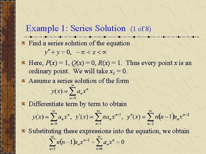 Example 1: Series Solution (1 of 8) Find a series solution of the equation